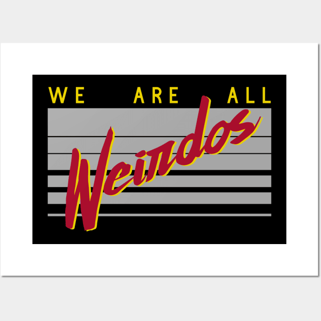 We are all weirdos Wall Art by PincGeneral